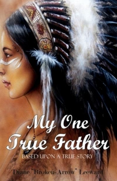 Cover for Diane Broken-Arrow Leeward · My One True Father (Paperback Book) (2020)