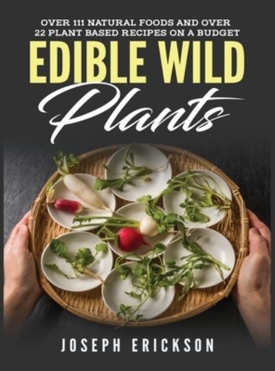 Cover for Joseph Erickson · Edible Wild Plants: Over 111 Natural Foods and Over 22 Plant-Based Recipes On A Budget (Hardcover Book) (2020)