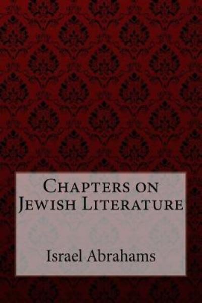 Chapters on Jewish Literature Israel Abrahams - Israel Abrahams - Books - Createspace Independent Publishing Platf - 9781974039869 - August 1, 2017