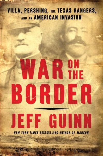 Cover for Jeff Guinn · War on the Border: Villa, Pershing, the Texas Rangers, and an American Invasion (Inbunden Bok) (2021)