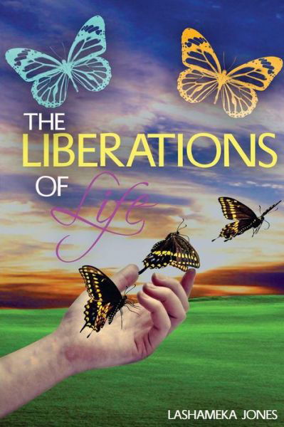 The Liberations Of Life - Lashameka Lashaun Jones - Kirjat - Createspace Independent Publishing Platf - 9781983837869 - torstai 22. maaliskuuta 2018