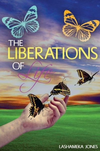 The Liberations Of Life - Lashameka Lashaun Jones - Bøger - Createspace Independent Publishing Platf - 9781983837869 - March 22, 2018