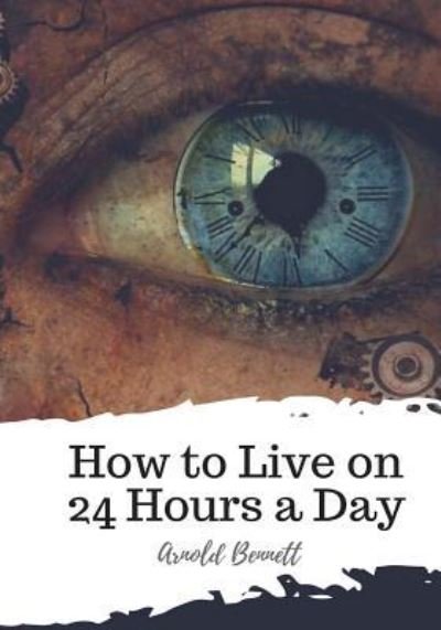Arnold Bennett · How to Live on 24 Hours a Day (Paperback Bog) (2018)