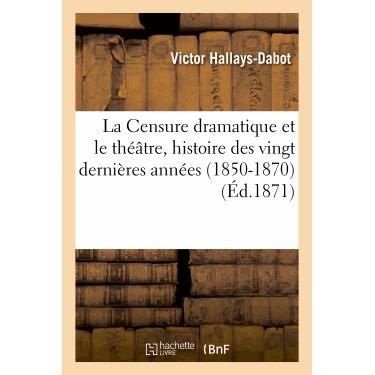 Cover for Hallays-dabot-v · La Censure Dramatique et Le Theatre, Histoire Des Vingt Dernieres Annees (1850-1870) (Taschenbuch) (2018)