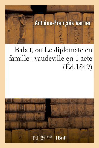 Cover for Varner-a-f · Babet, Ou Le Diplomate en Famille: Vaudeville en 1 Acte (Paperback Book) (2018)