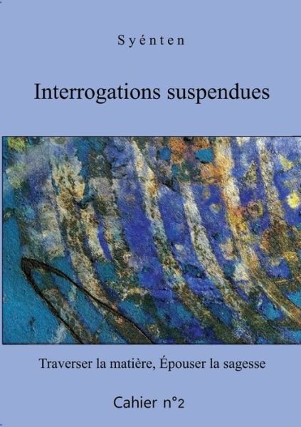 Cover for O Syenten · Interrogations suspendues - Cahier 2: Traverser la matiere, Epouser la sagesse (Paperback Book) (2021)