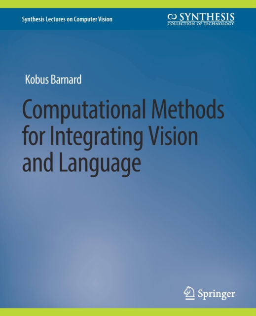 Computational Methods for Integrating Vision and Language - Synthesis Lectures on Computer Vision - Kenichi Kanatani - Kirjat - Springer International Publishing AG - 9783031006869 - torstai 21. huhtikuuta 2016