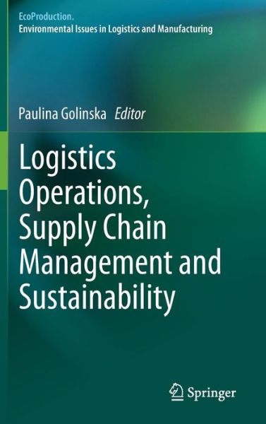 Logistics Operations, Supply Chain Management and Sustainability - EcoProduction - Paulina Golinska - Kirjat - Springer International Publishing AG - 9783319072869 - tiistai 1. heinäkuuta 2014