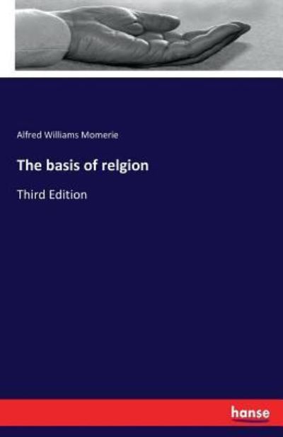 The basis of relgion: Third Edition - Alfred Williams Momerie - Books - Hansebooks - 9783337131869 - July 6, 2017