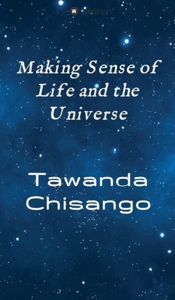 Cover for Tawanda Chisango · Making Sense of Life and the Universe (Hardcover Book) (2019)