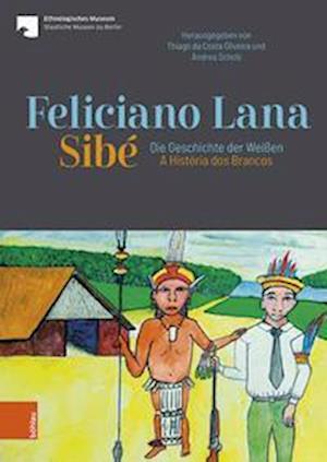 Cover for Staatliche Museen Zu Berlin · Feliciano Lana, Sibe: Die Geschichte der Weissen/A Historia dos Brancos: Eine Sammlung von Feliciano Lana fur das Ethnologische Museum Berlin (2018/2019) / Uma colecao de Feliciano Lana para o Museu Etnologico de Berlin (Hardcover Book) (2022)