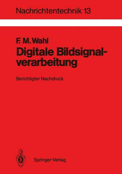 Cover for Friedrich M. Wahl · Digitale Bildsignalverarbeitung - Nachrichtentechnik (Paperback Book) [1. Aufl. 1984. Ber. Nachdruck edition] (1984)