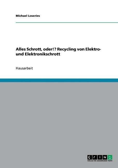 Cover for Michael Loseries · Alles Schrott, oder!? Recycling von Elektro- und Elektronikschrott (Paperback Book) [German edition] (2007)