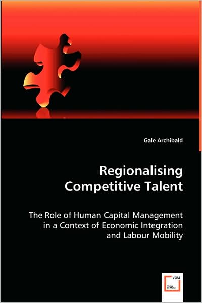 Cover for Gale Archibald · Regionalising Competitive Talent: the Role of Human Capital Management in a Context of Economic Integration and Labour Mobility (Paperback Book) (2008)