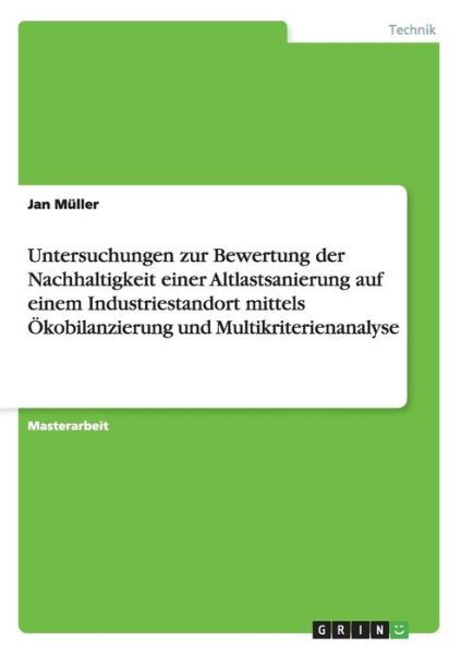 Cover for Jan Muller · Untersuchungen zur Bewertung der Nachhaltigkeit einer Altlastsanierung auf einem Industriestandort mittels OEkobilanzierung und Multikriterienanalyse (Paperback Book) [German edition] (2014)