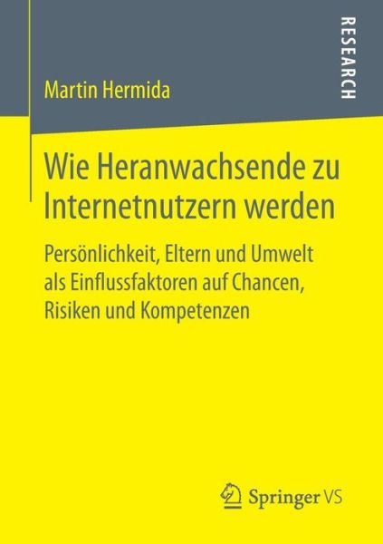 Cover for Martin Hermida · Wie Heranwachsende Zu Internetnutzern Werden: Persoenlichkeit, Eltern Und Umwelt ALS Einflussfaktoren Auf Chancen, Risiken Und Kompetenzen (Paperback Book) [1. Aufl. 2017 edition] (2017)
