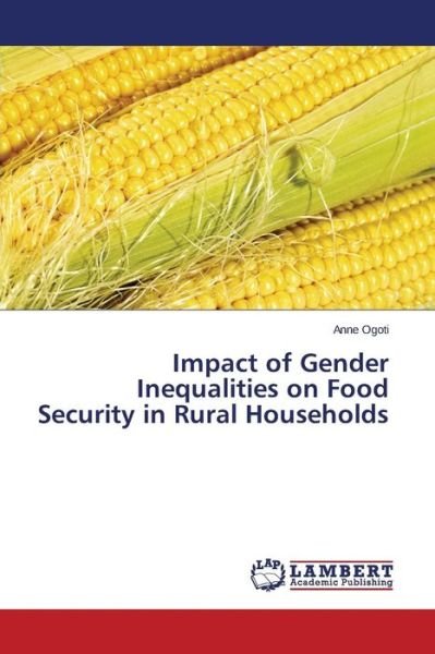 Impact of Gender Inequalities on Food Security in Rural Households - Ogoti Anne - Books - LAP Lambert Academic Publishing - 9783659361869 - February 18, 2015