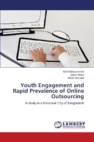 Cover for Mehir Mondal · Youth Engagement and Rapid Prevalence of Online Outsourcing: a Study in a Divisional City of Bangladesh (Paperback Book) (2013)