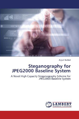 Steganography for Jpeg2000 Baseline System: a Novel High Capacity Steganography Scheme for Jpeg2000 Baseline System - Arjun Nichal - Libros - LAP LAMBERT Academic Publishing - 9783659431869 - 8 de agosto de 2013