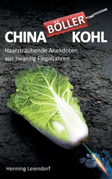 Cover for Henning Leiendorf · Chinaboellerkohl: Haarstraubende Anekdoten aus zwanzig Flegeljahren (Paperback Book) (2021)