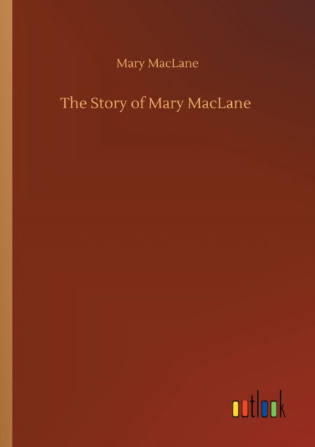 The Story of Mary MacLane - Mary Maclane - Livres - Outlook Verlag - 9783752417869 - 6 août 2020