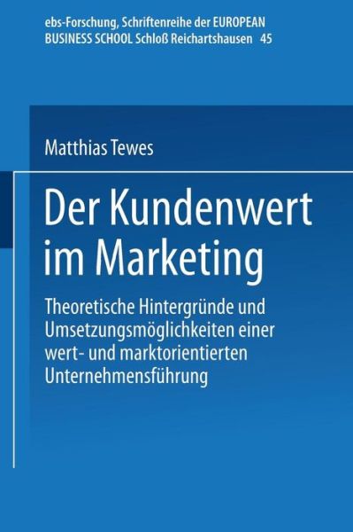 Der Kundenwert Im Marketing: Theoretische Hintergrunde Und Umsetzungsmoeglichkeiten Einer Wert- Und Marktorientierten Unternehmensfuhrung - Ebs-Forschung, Schriftenreihe Der European Business School S - Matthias Tewes - Books - Deutscher Universitatsverlag - 9783824406869 - April 29, 2003