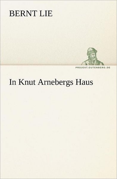 In Knut Arnebergs Haus (Tredition Classics) (German Edition) - Bernt Lie - Books - tredition - 9783842408869 - May 8, 2012