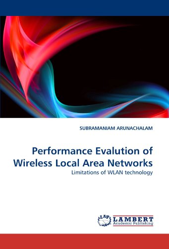 Performance Evalution of Wireless Local Area Networks: Limitations of Wlan Technology - Subramaniam Arunachalam - Livros - LAP LAMBERT Academic Publishing - 9783844305869 - 4 de fevereiro de 2011