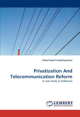 Cover for Fathul Kamil Tumbriyantoro · Privatization and Telecommunication Reform: a Case Study in Indonesia (Paperback Book) (2011)