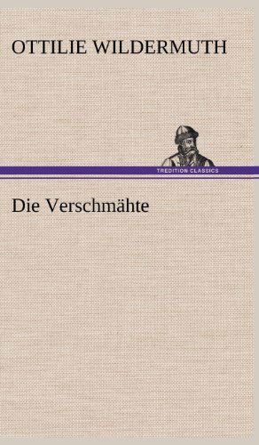 Die Verschmahte - Ottilie Wildermuth - Books - TREDITION CLASSICS - 9783847263869 - May 11, 2012