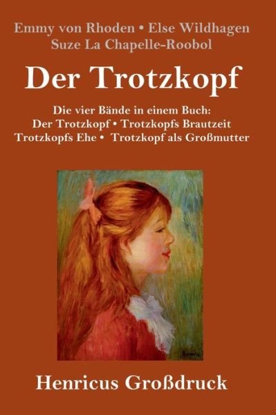 Cover for Emmy Von Rhoden · Der Trotzkopf / Trotzkopfs Brautzeit / Trotzkopfs Ehe / Trotzkopf als Grossmutter (Grossdruck): Die vier Bande in einem Buch (Gebundenes Buch) (2019)