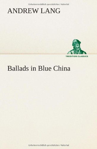 Ballads in Blue China - Andrew Lang - Books - TREDITION CLASSICS - 9783849186869 - January 12, 2013