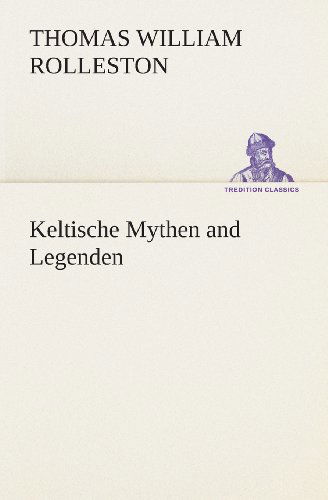 Keltische Mythen and Legenden (Tredition Classics) (Dutch Edition) - T. W. (Thomas William) Rolleston - Livres - tredition - 9783849540869 - 4 avril 2013