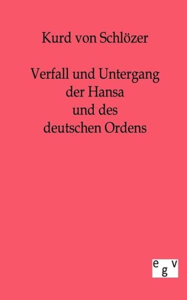 Cover for Kurd Von Schlözer · Verfall Und Untergang Der Hansa Und Des Deutschen Ordens (Pocketbok) [German edition] (2011)
