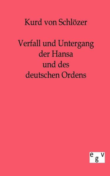 Cover for Kurd Von Schlözer · Verfall Und Untergang Der Hansa Und Des Deutschen Ordens (Taschenbuch) [German edition] (2011)