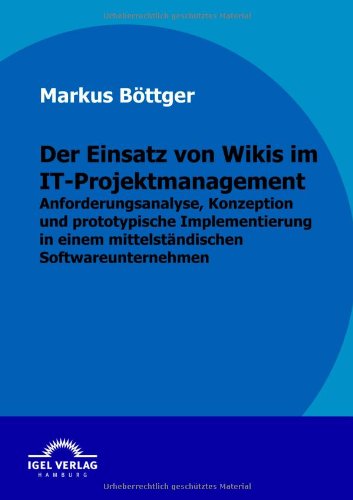 Cover for Markus Böttger · Der Einsatz Von Wikis Im It-projektmanagement: Anforderungsanalyse, Konzeption Und Prototypische Implementierung in Einem Mittelständischen Softwareunternehmen (Paperback Book) [German edition] (2010)