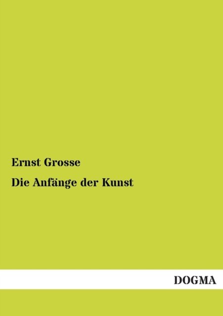 Cover for Ernst Grosse · Die Anfange Der Kunst (Paperback Book) [German edition] (2012)