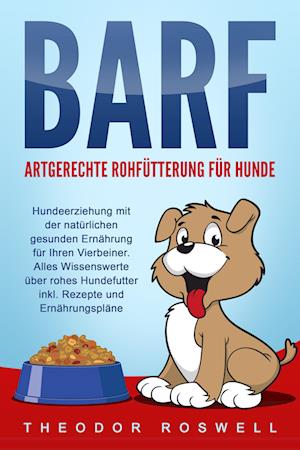 Cover for Theodor Roswell · BARF – Artgerechte Rohfütterung für Hunde: Hundeerziehung mit der natürlichen gesunden Ernährung für Ihren Vierbeiner. Alles Wissenswerte über rohes Hundefutter inkl. Rezepte und Ernährungspläne (Buch) (2024)