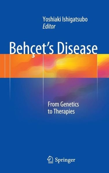 Behcet's Disease: From Genetics to Therapies - Yoshiaki Ishigatsubo - Books - Springer Verlag, Japan - 9784431544869 - December 15, 2014