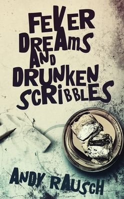 Cover for Andy Rausch · Fever Dreams and Drunken Scribbles (Inbunden Bok) (2022)