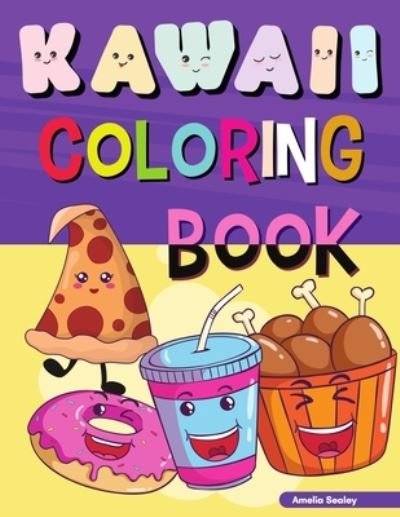 Cover for Amelia Sealey · Kawaii Coloring Book: Easy and Fun Kawaii Coloring Pages for All Ages, Kawaii Food Coloring Book for Stress Relief and Relaxation (Paperback Book) (2021)
