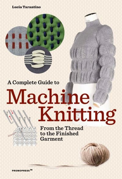 Complete Guide to Machine Knitting: From the Thread to the Finished Garment - Lucia Consiglia Tarantino - Bøger - Promopress - 9788417412869 - 29. juni 2021