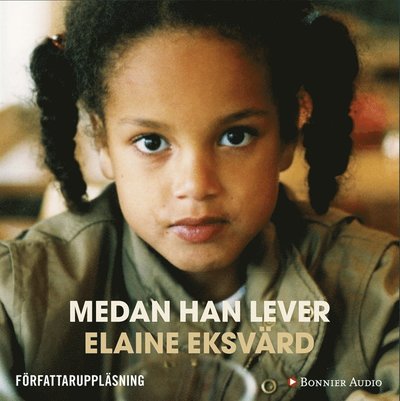 Medan han lever : ett utsatt barn träder fram ur mörkertalet - Elaine Eksvärd - Audio Book - Bonnier Audio - 9789176512869 - June 8, 2016