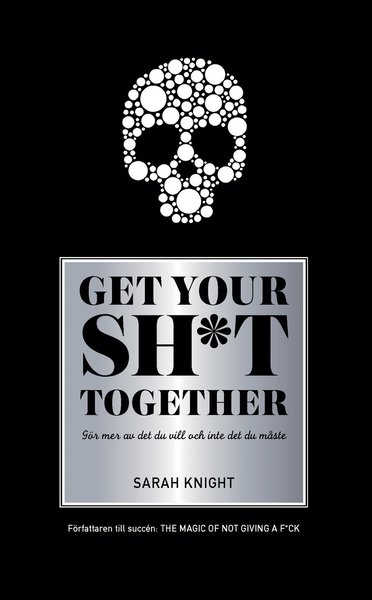 Get your sh*t together : hur du slutar oroa dig över vad du borde göra så du kan avsluta det du måste få gjort och ägna dig åt det du vill göra - Sarah Knight - Bücher - Lava Förlag - 9789188799869 - 26. April 2019