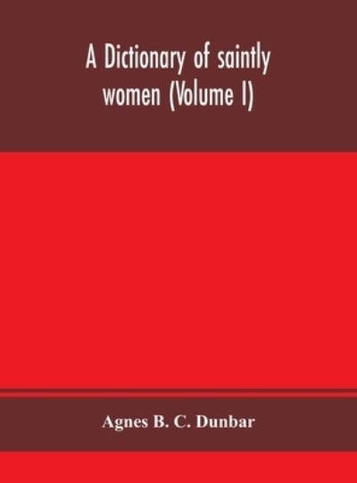 Cover for Agnes B C Dunbar · A dictionary of saintly women (Volume I) (Hardcover Book) (2020)