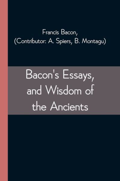 Bacon's Essays, and Wisdom of the Ancients - Francis Bacon - Bøger - Alpha Edition - 9789354543869 - 1. maj 2021