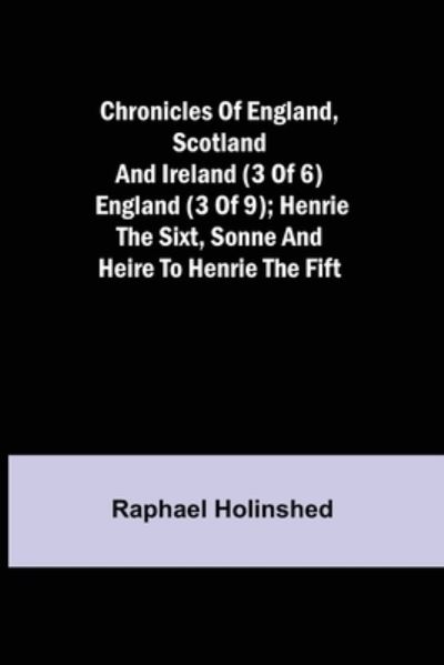 Chronicles of England, Scotland and Ireland (3 of 6) - Raphael Holinshed - Books - Alpha Edition - 9789355348869 - November 22, 2021