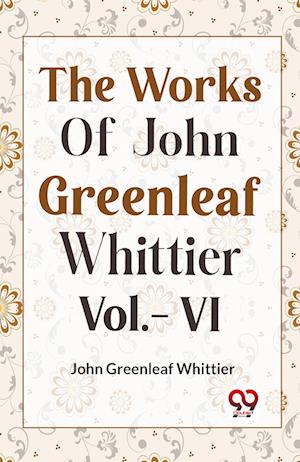Cover for John Greenleaf Whittier · THE WORKS OF JOHN GREENLEAF WHITTIER, Vol. VI (Edition2023) (Paperback Book) (2023)