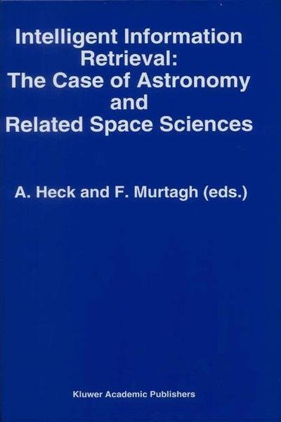 Cover for Andre Heck · Intelligent Information Retrieval: The Case of Astronomy and Related Space Sciences - Astrophysics and Space Science Library (Paperback Bog) [Softcover reprint of the original 1st ed. 1993 edition] (2013)