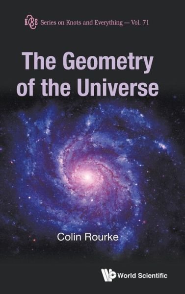 Cover for Rourke, Colin (Univ Of Warwick, Uk) · Geometry Of The Universe, The - Series on Knots &amp; Everything (Hardcover Book) (2021)